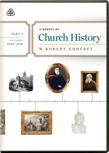 Survey of Church History, Part 5 A. D. 1800-1900 by W. Robert Godfrey