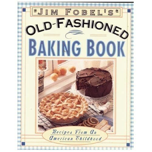 Jim Fobel's Old-Fashioned Baking Book: Recipes from an American Childhood