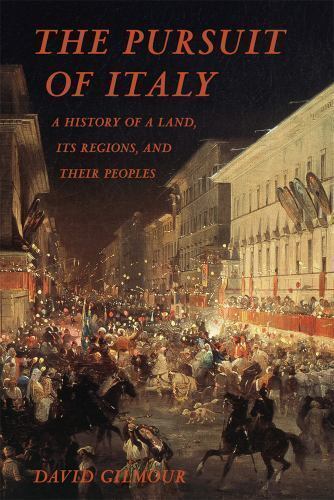 Pursuit of Italy : A History of a Land, Its Regions, and Their Peoples by David